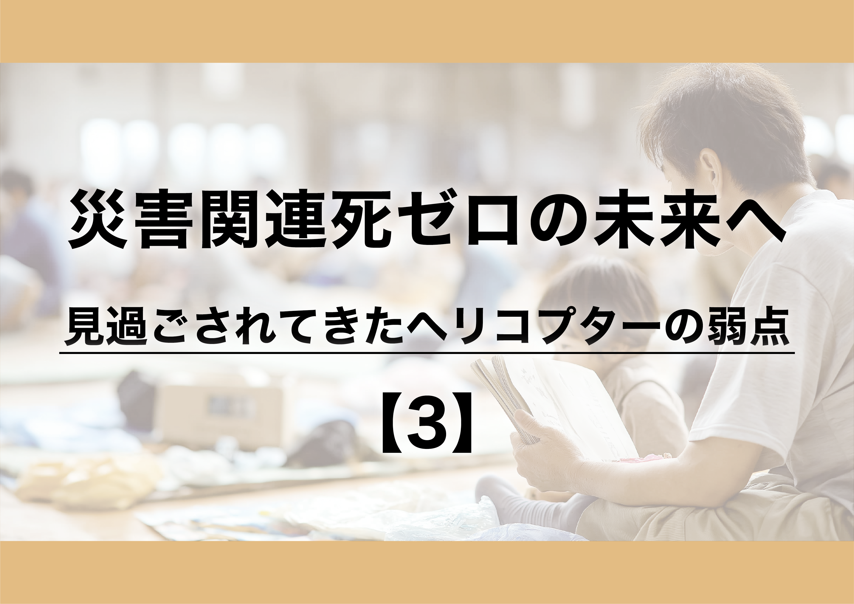 災害関連死ゼロの未来へ:見過ごされてきたヘリコプターの弱点【3】
